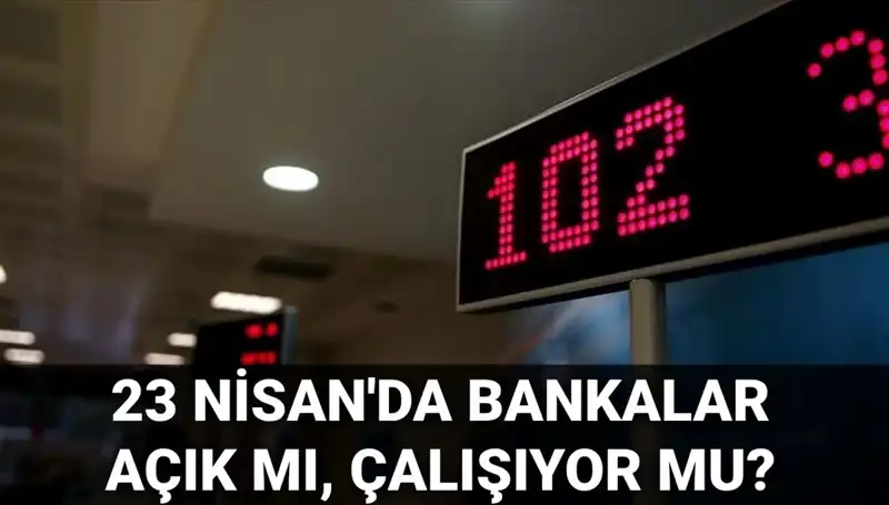 23 Nisan Çarşamba Bankalar Açık mı? Detaylar Burada!