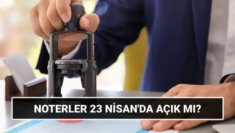 23 Nisan Ulusal Egemenlik ve Çocuk Bayramı’nda Noterler Çalışıyor mu?