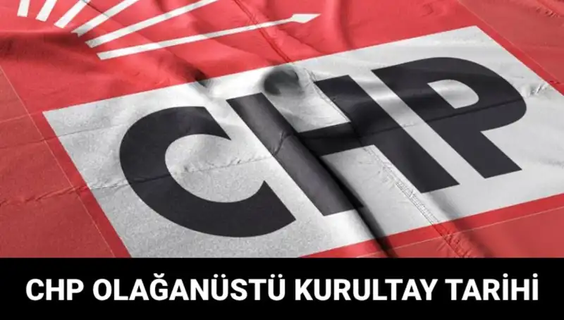 CHP Olağanüstü Kurultayı: Tarih ve Saatiyle İlgili Tüm Detaylar