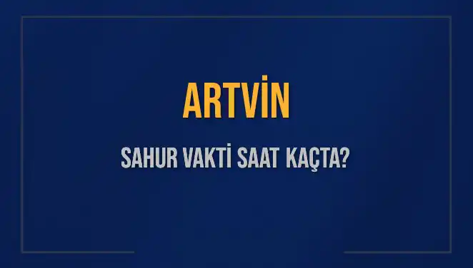 Artvin'de Sahur Vakti: İmsak Saatleri Ne Zaman?