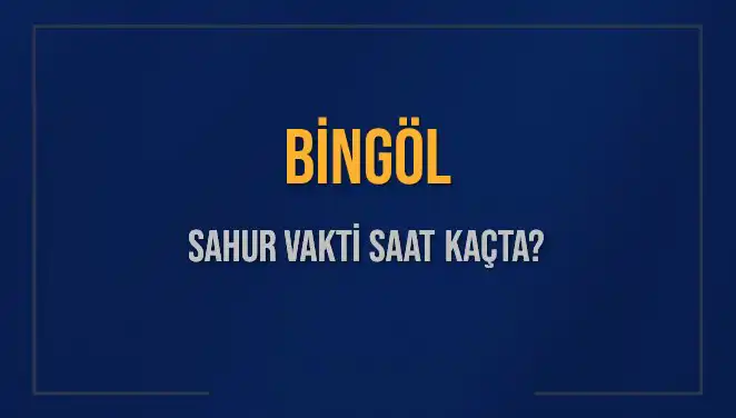 Bingöl İli Sahur Vaktine Dair Tüm Bilgiler Burada!